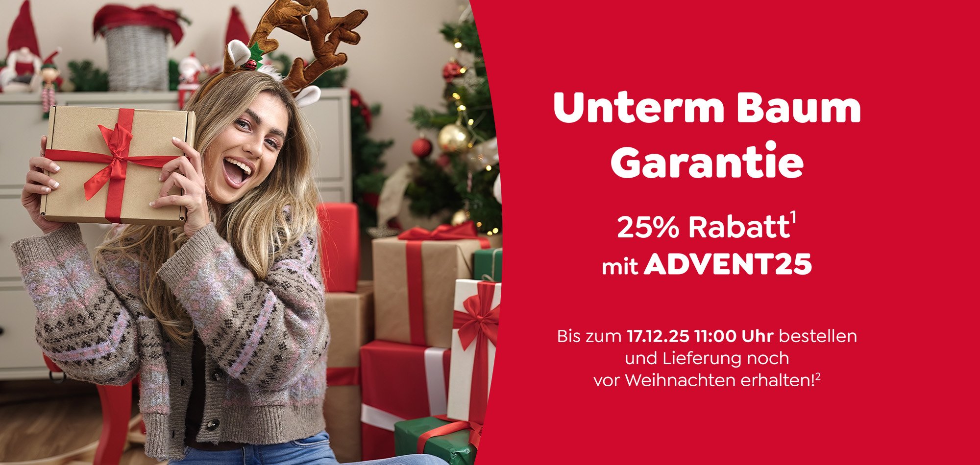Unterm Baum Garantie! 25% Rabatt mit Advent25 sowie bis zum 17.12. 11 Uhr bestellen und Lieferung noch vor Weihnachten erhalten.